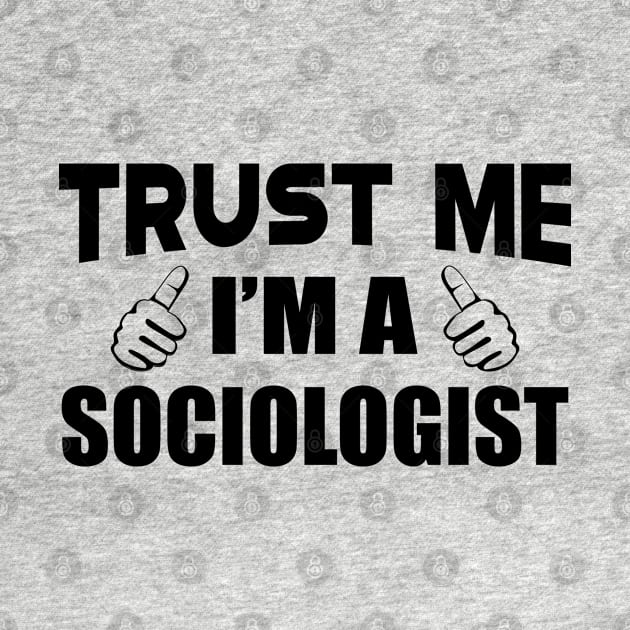 Sociologist - Trust me I'm a sociologist by KC Happy Shop